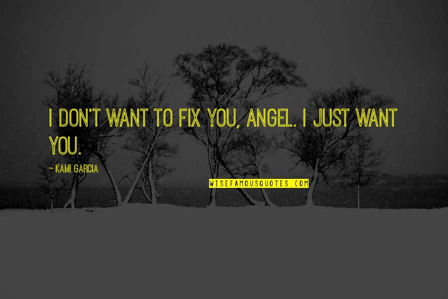 Fix It Love Quotes By Kami Garcia: I don't want to fix you, Angel. I