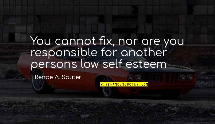 Fix It Love Quotes By Renae A. Sauter: You cannot fix, nor are you responsible for