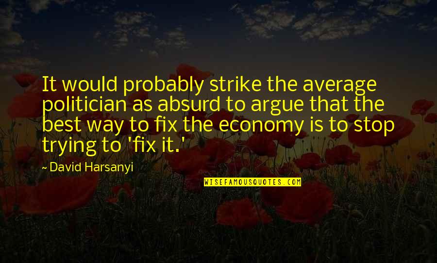 Fix It Quotes By David Harsanyi: It would probably strike the average politician as