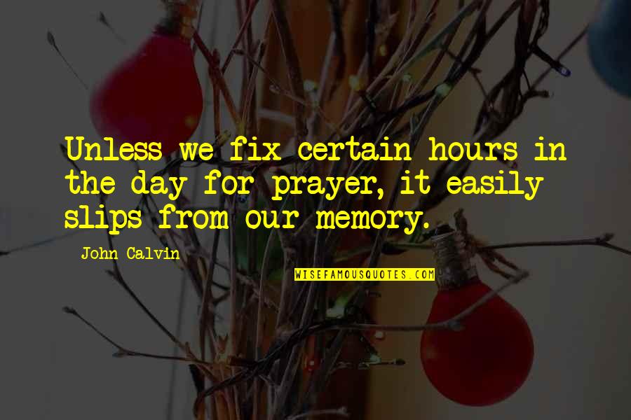 Fix It Quotes By John Calvin: Unless we fix certain hours in the day
