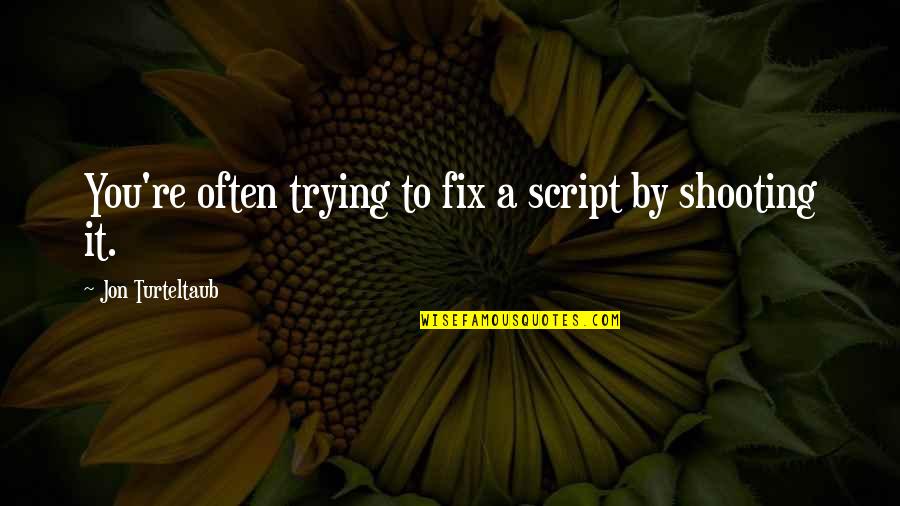Fix It Quotes By Jon Turteltaub: You're often trying to fix a script by