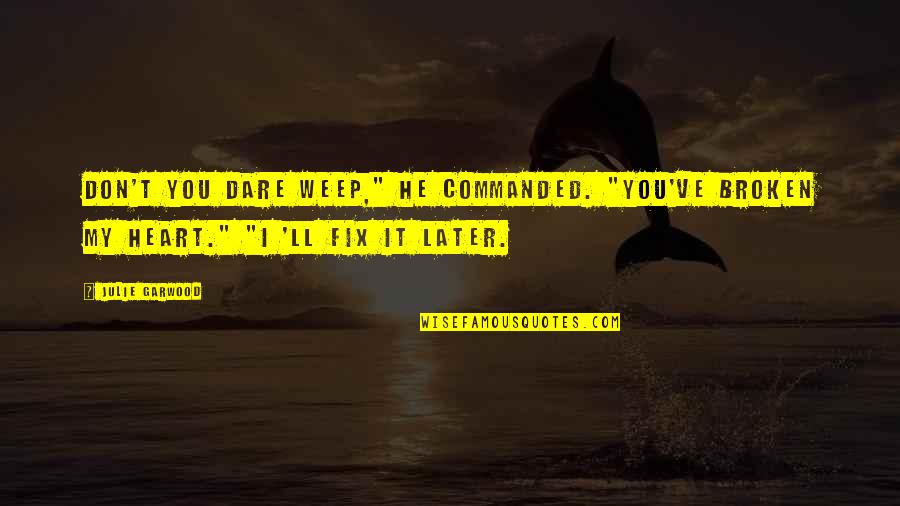 Fix It Quotes By Julie Garwood: Don't you dare weep," he commanded. "You've broken