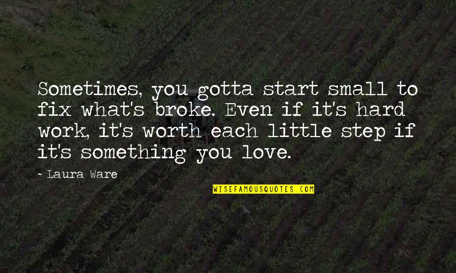 Fix It Quotes By Laura Ware: Sometimes, you gotta start small to fix what's