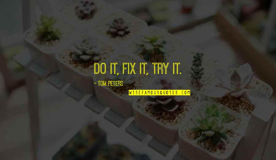Fix It Quotes By Tom Peters: Do it, fix it, try it.