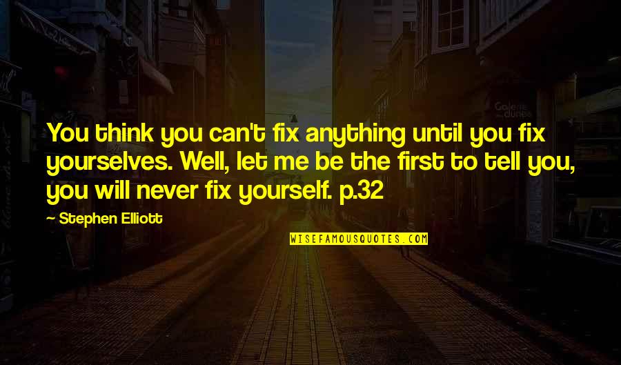 Fix It Yourself Quotes By Stephen Elliott: You think you can't fix anything until you