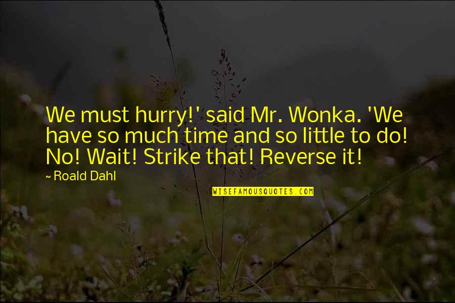 Fix Living Quotes By Roald Dahl: We must hurry!' said Mr. Wonka. 'We have