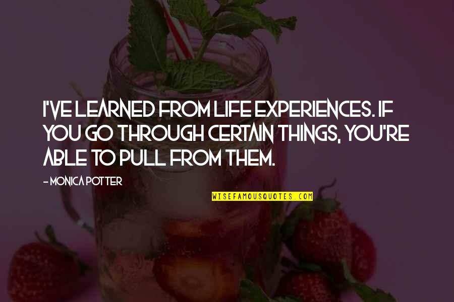 Fix My Heart Quotes By Monica Potter: I've learned from life experiences. If you go