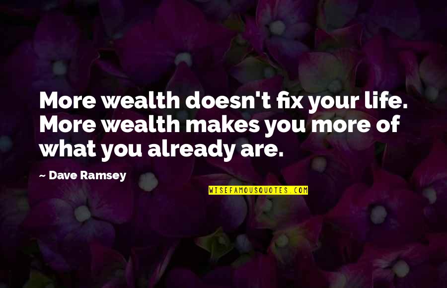 Fix My Life Quotes By Dave Ramsey: More wealth doesn't fix your life. More wealth Fix My Life Quotes By Dave Ramsey: More wealth doesn't fix your life. More wealth