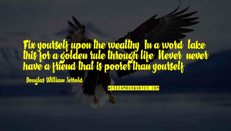 Fix My Life Quotes By Douglas William Jerrold: Fix yourself upon the wealthy. In a word,