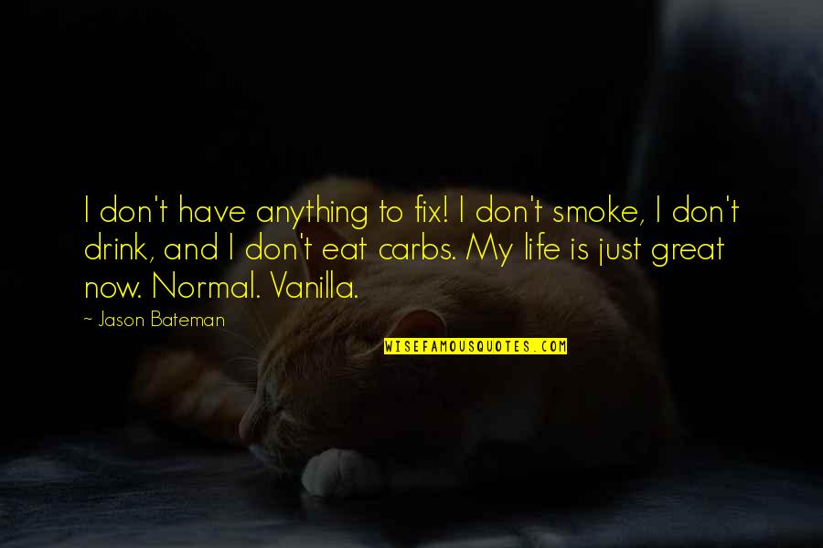 Fix My Life Quotes By Jason Bateman: I don't have anything to fix! I don't Fix My Life Quotes By Jason Bateman: I don't have anything to fix! I don't