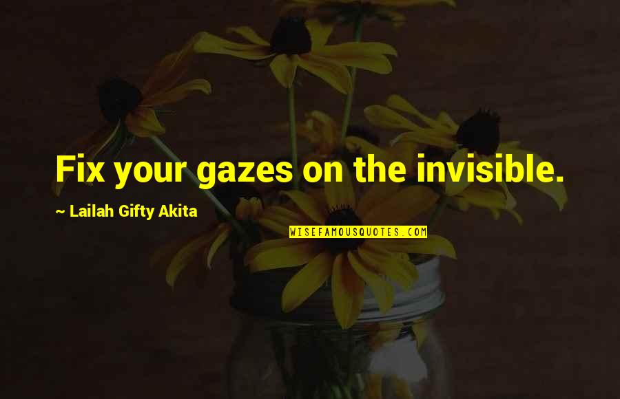 Fix My Life Quotes By Lailah Gifty Akita: Fix your gazes on the invisible. Fix My Life Quotes By Lailah Gifty Akita: Fix your gazes on the invisible.