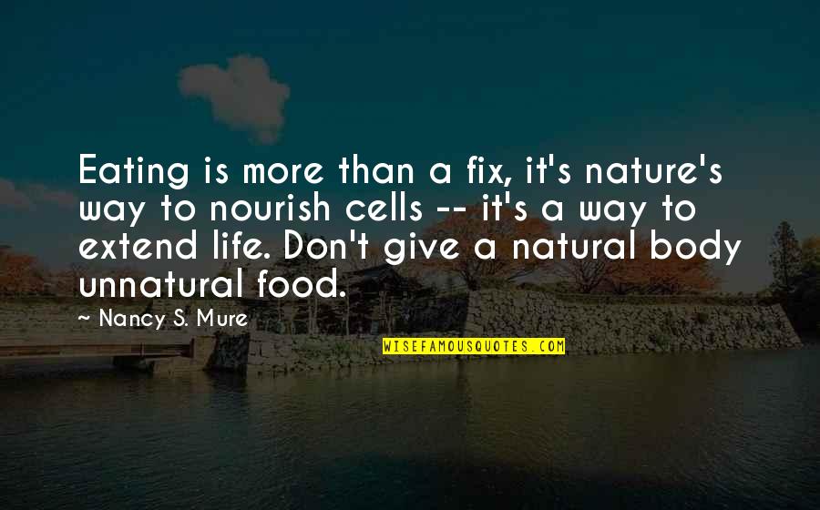 Fix My Life Quotes By Nancy S. Mure: Eating is more than a fix, it's nature's Fix My Life Quotes By Nancy S. Mure: Eating is more than a fix, it's nature's
