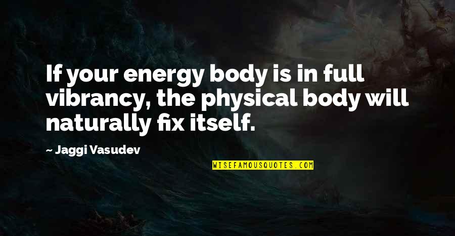 Fix Our Love Quotes By Jaggi Vasudev: If your energy body is in full vibrancy,