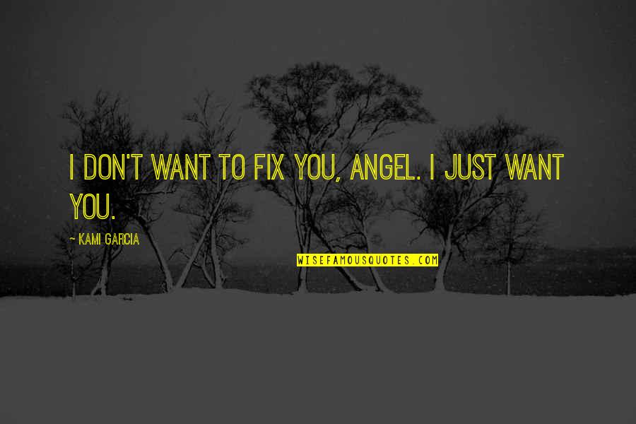 Fix Our Love Quotes By Kami Garcia: I don't want to fix you, Angel. I