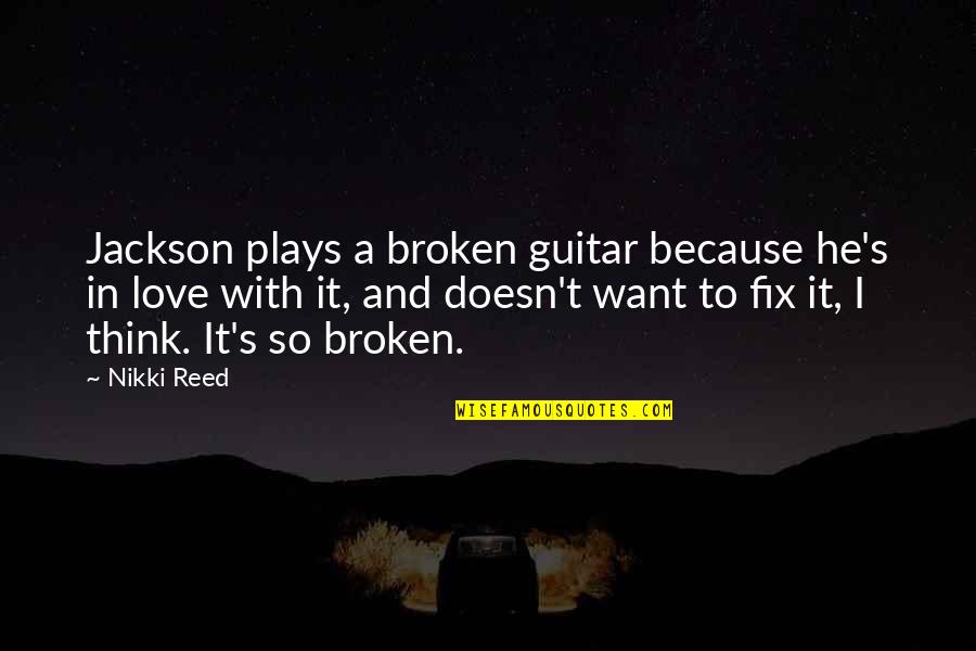 Fix Our Love Quotes By Nikki Reed: Jackson plays a broken guitar because he's in