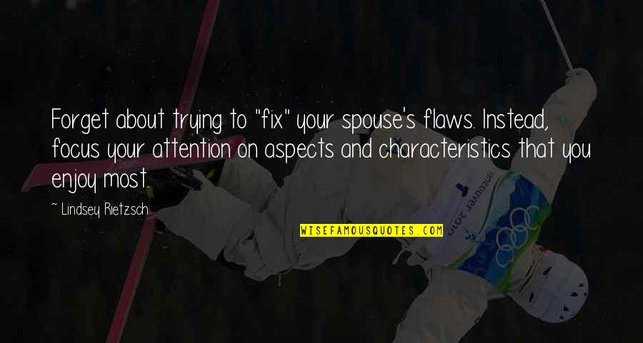 Fix Our Relationship Quotes By Lindsey Rietzsch: Forget about trying to "fix" your spouse's flaws.