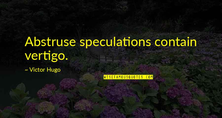 Fix Our Relationship Quotes By Victor Hugo: Abstruse speculations contain vertigo.