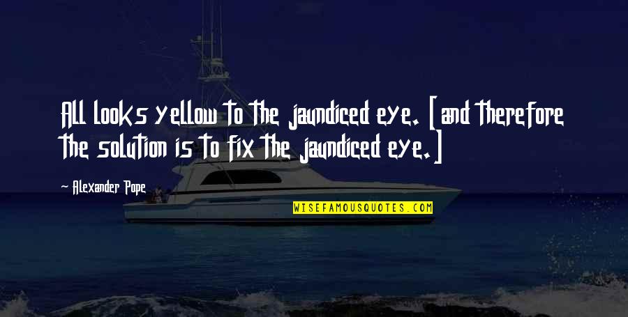Fix Quotes By Alexander Pope: All looks yellow to the jaundiced eye. [and