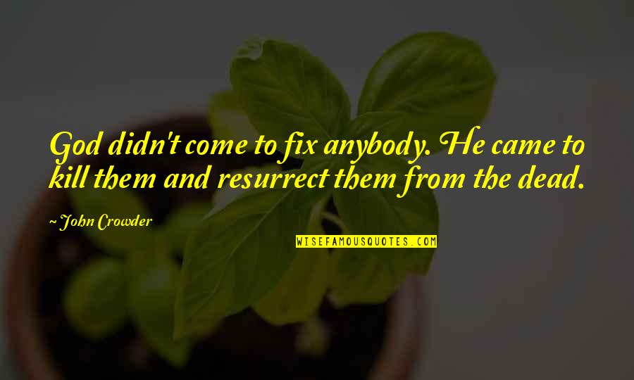 Fix Quotes By John Crowder: God didn't come to fix anybody. He came
