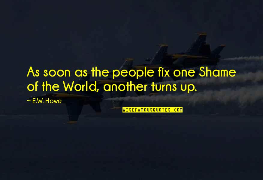 Fix Up Quotes By E.W. Howe: As soon as the people fix one Shame