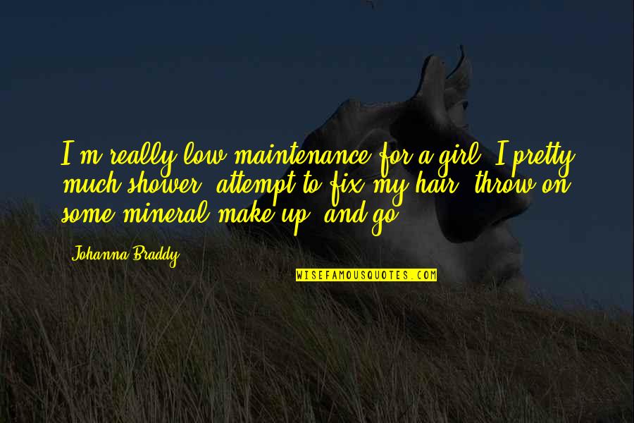 Fix Up Quotes By Johanna Braddy: I'm really low maintenance for a girl. I