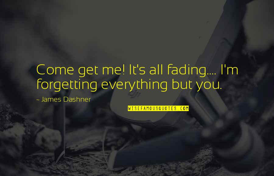 Fix You Lyrics Quotes By James Dashner: Come get me! It's all fading.... I'm forgetting