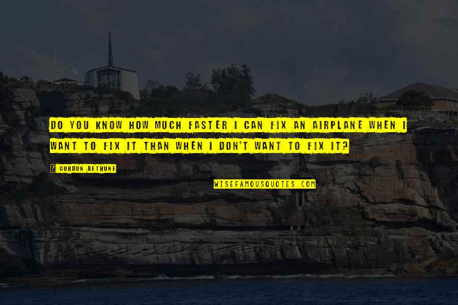 Fix You Quotes By Gordon Bethune: Do you know how much faster I can