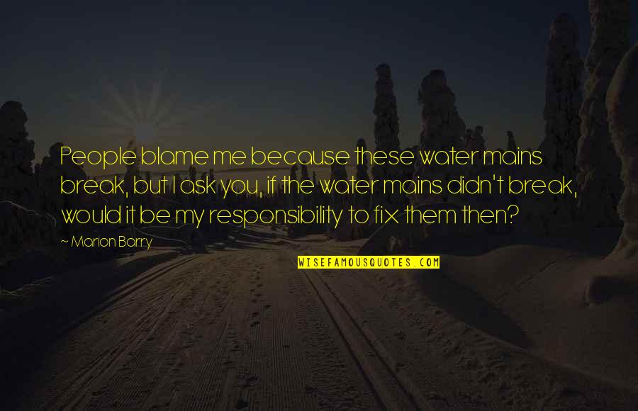 Fix You Quotes By Marion Barry: People blame me because these water mains break,