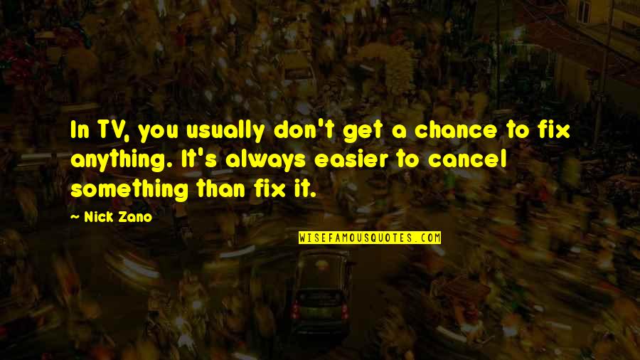 Fix You Quotes By Nick Zano: In TV, you usually don't get a chance