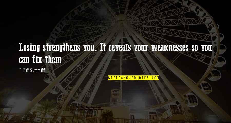 Fix You Quotes By Pat Summitt: Losing strengthens you. It reveals your weaknesses so