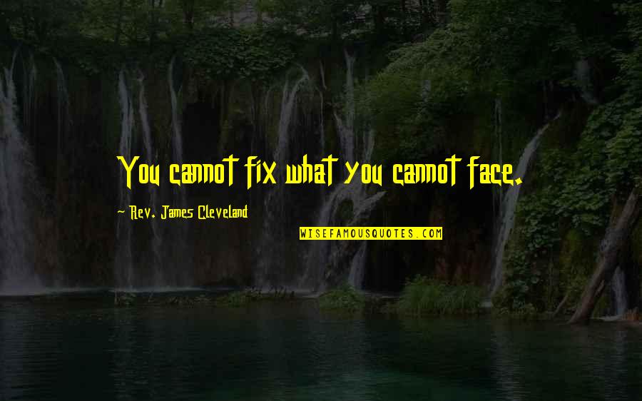 Fix You Quotes By Rev. James Cleveland: You cannot fix what you cannot face.