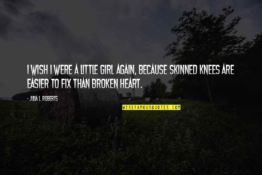 Fix Your Broken Heart Quotes By Julia L. Roberts: I wish i were a little girl again,