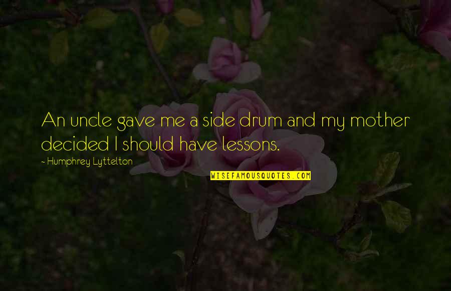Fix Your Heart Quotes By Humphrey Lyttelton: An uncle gave me a side drum and Fix Your Heart Quotes By Humphrey Lyttelton: An uncle gave me a side drum and