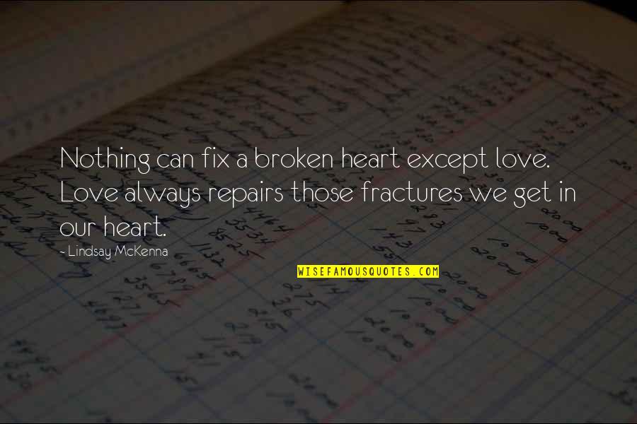Fix Your Heart Quotes By Lindsay McKenna: Nothing can fix a broken heart except love. Fix Your Heart Quotes By Lindsay McKenna: Nothing can fix a broken heart except love.