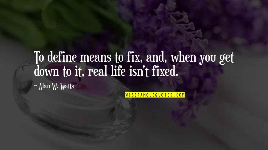 Fix Your Life Quotes By Alan W. Watts: To define means to fix, and, when you