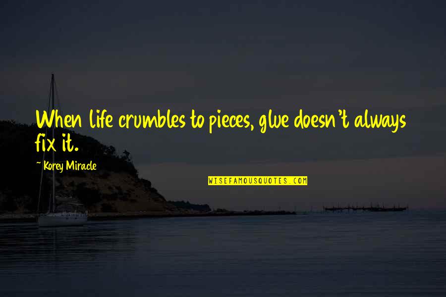 Fix Your Life Quotes By Korey Miracle: When life crumbles to pieces, glue doesn't always Fix Your Life Quotes By Korey Miracle: When life crumbles to pieces, glue doesn't always