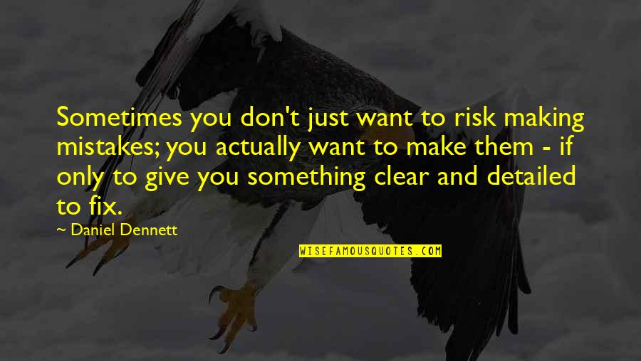 Fix Your Own Mistakes Quotes By Daniel Dennett: Sometimes you don't just want to risk making