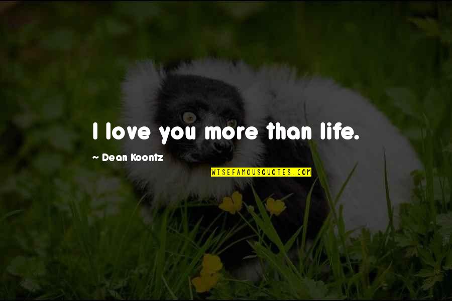 Fix Your Own Mistakes Quotes By Dean Koontz: I love you more than life.