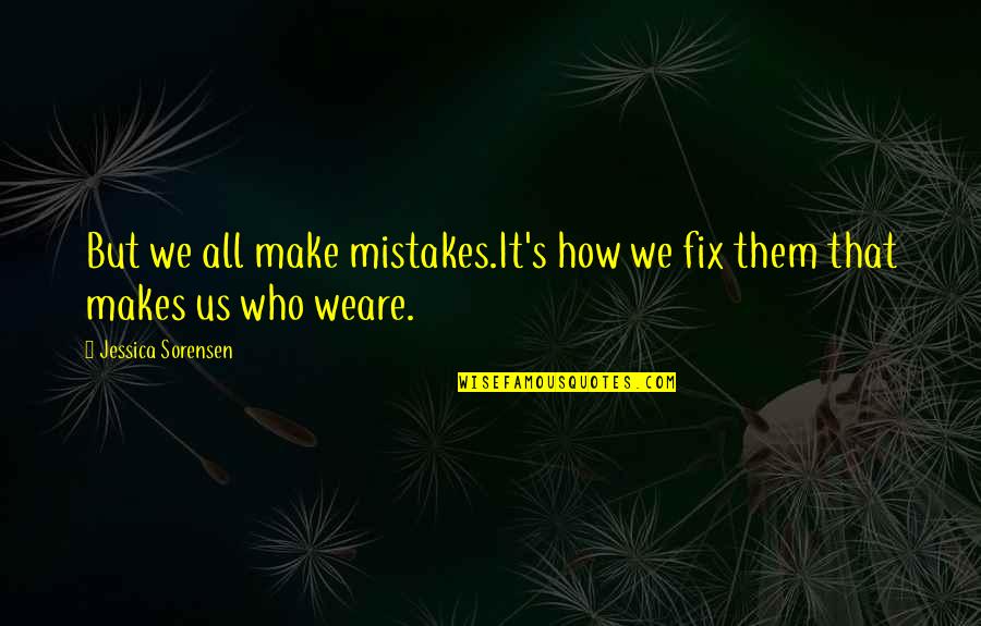 Fix Your Own Mistakes Quotes By Jessica Sorensen: But we all make mistakes.It's how we fix