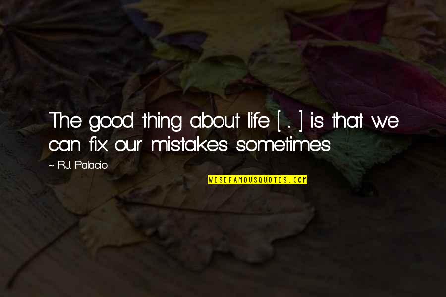 Fix Your Own Mistakes Quotes By R.J. Palacio: The good thing about life [ ... ]