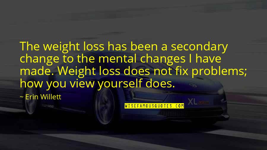 Fix Yourself Quotes By Erin Willett: The weight loss has been a secondary change