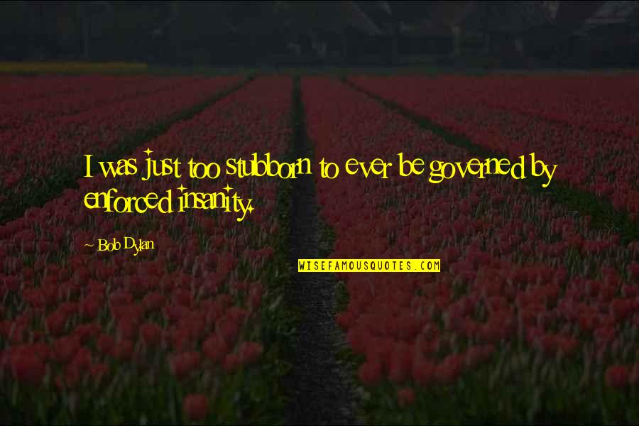Fixami Quotes By Bob Dylan: I was just too stubborn to ever be