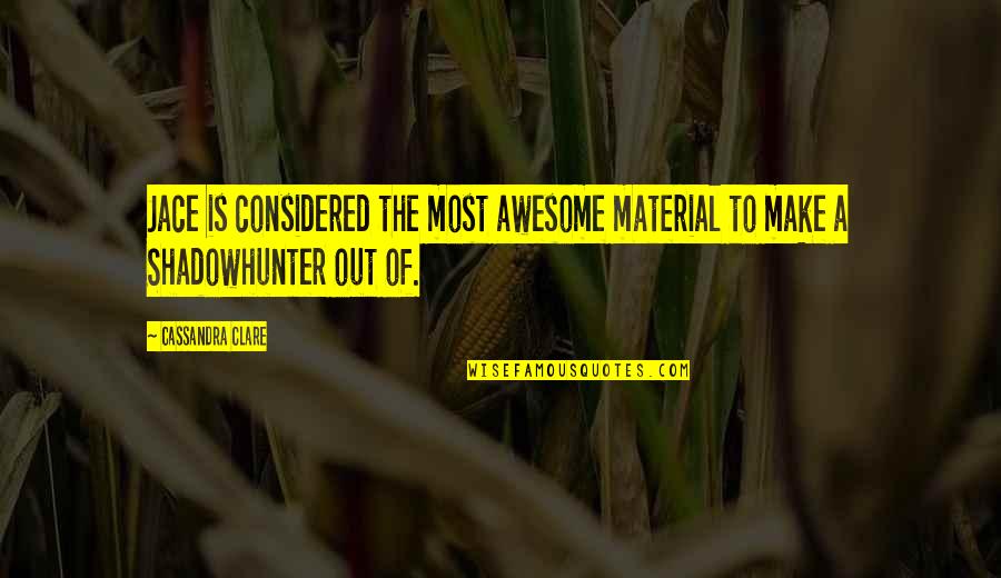 Fixami Quotes By Cassandra Clare: Jace is considered the most awesome material to