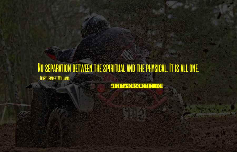 Fixant Quotes By Terry Tempest Williams: No separation between the spiritual and the physical. Fixant Quotes By Terry Tempest Williams: No separation between the spiritual and the physical.