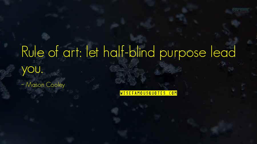 Fixar Quotes By Mason Cooley: Rule of art: let half-blind purpose lead you. Fixar Quotes By Mason Cooley: Rule of art: let half-blind purpose lead you.