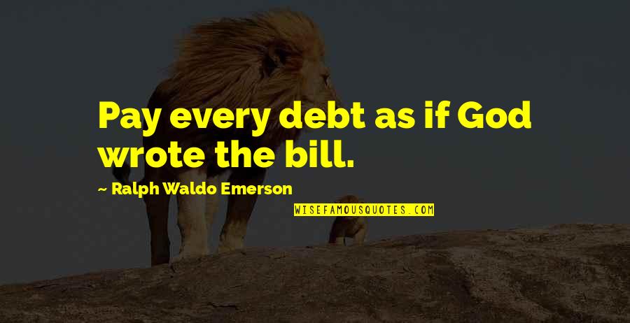 Fixar Quotes By Ralph Waldo Emerson: Pay every debt as if God wrote the