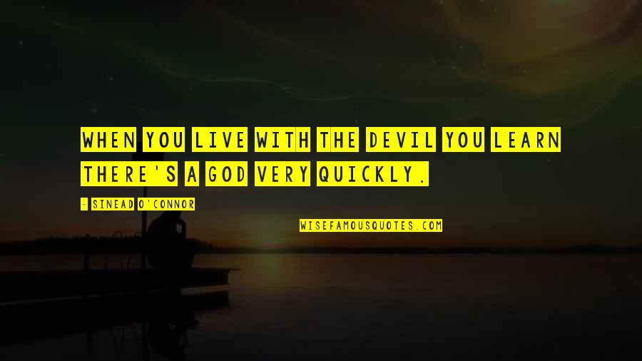 Fixar Quotes By Sinead O'Connor: When you live with the Devil you learn Fixar Quotes By Sinead O'Connor: When you live with the Devil you learn