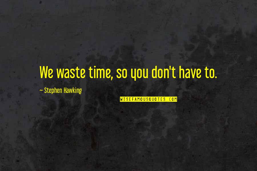 Fixar Quotes By Stephen Hawking: We waste time, so you don't have to. Fixar Quotes By Stephen Hawking: We waste time, so you don't have to.