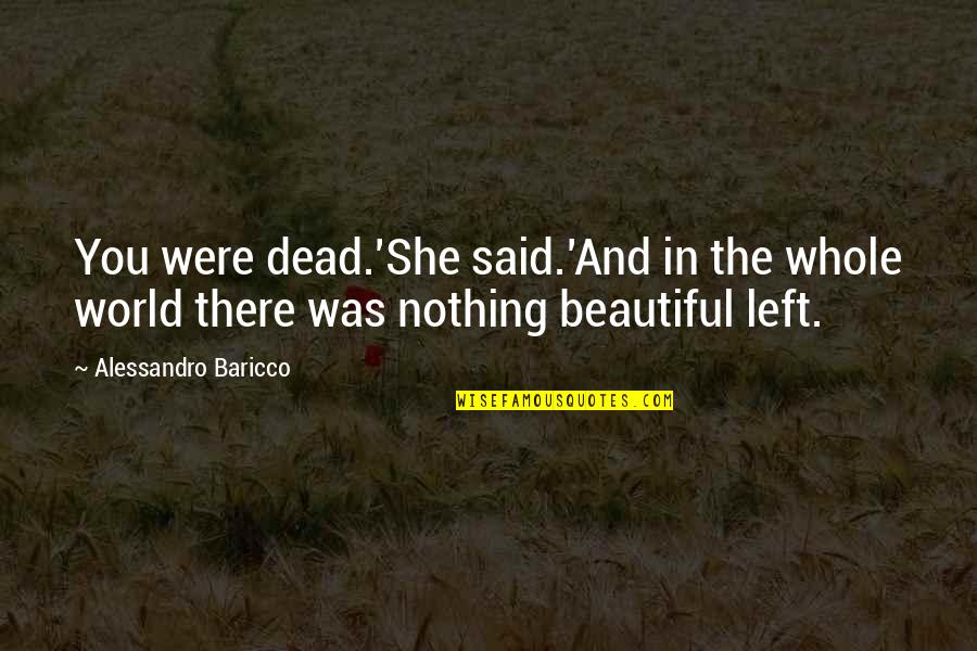 Fixaram Quotes By Alessandro Baricco: You were dead.'She said.'And in the whole world