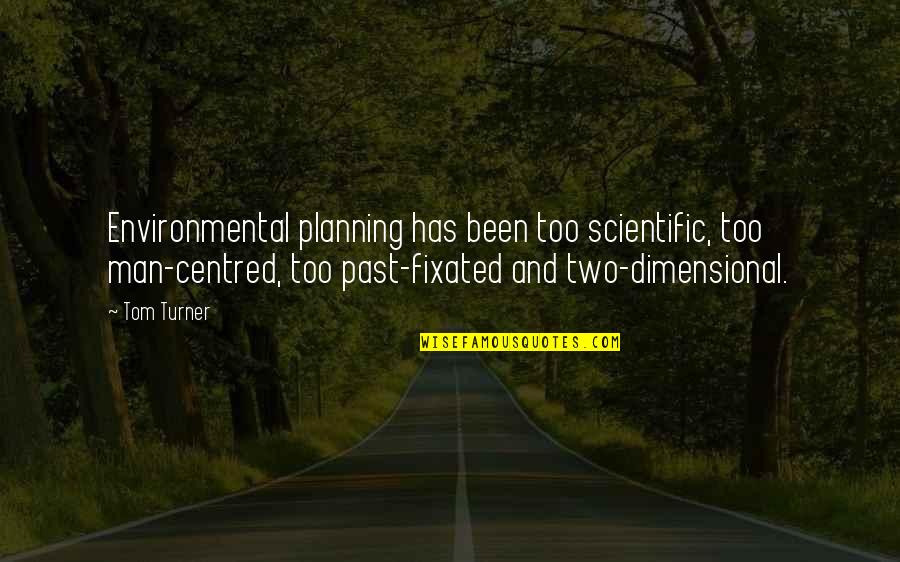 Fixated Quotes By Tom Turner: Environmental planning has been too scientific, too man-centred,